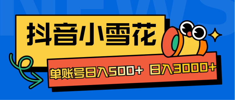 抖音小雪花项目，单账号日入500+ 日入3000+搞钱网创吧-网创项目资源站-副业项目-创业项目-搞钱项目搞钱网创吧
