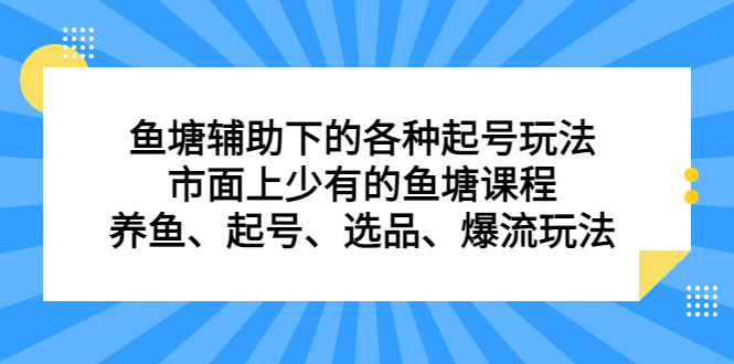 鱼塘辅助下的各种起号玩法，市面上少有的鱼塘课程，养鱼、起号、选品、爆流玩法搞钱网创吧-网创项目资源站-副业项目-创业项目-搞钱项目搞钱网创吧