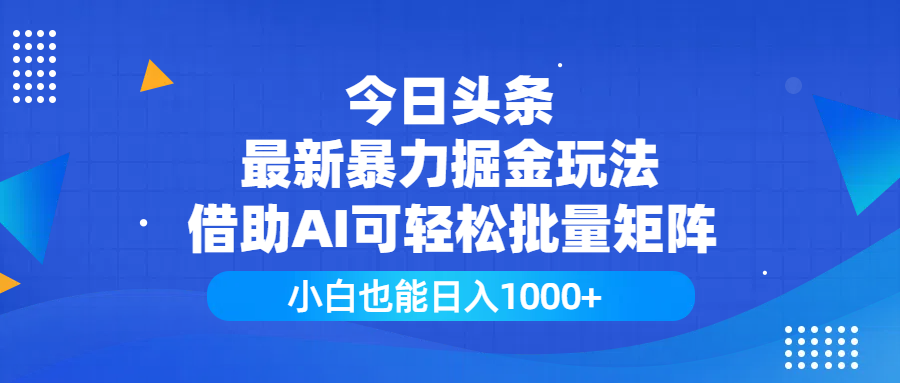 今日头条最新暴力掘金玩法，借助AI可轻松批量矩阵，小白也能日入1000+搞钱网创吧-网创项目资源站-副业项目-创业项目-搞钱项目搞钱网创吧