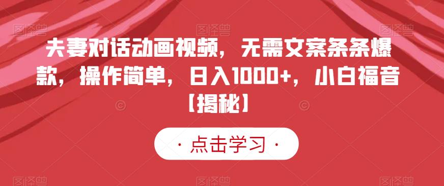 夫妻对话动画视频，无需文案条条爆款，操作简单，日入1000+，小白福音【揭秘】网创吧-网创项目资源站-副业项目-创业项目-搞钱项目搞钱网创吧