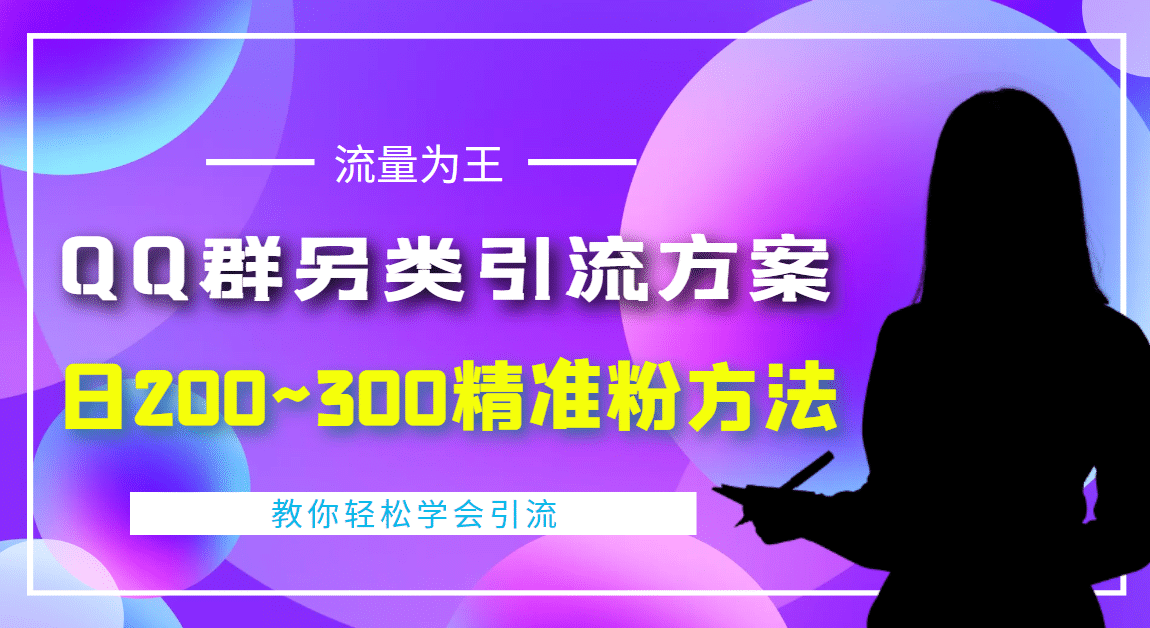 外面收费888元的QQ群另类引流方案：日200~300精准粉方法网创吧-网创项目资源站-副业项目-创业项目-搞钱项目搞钱网创吧