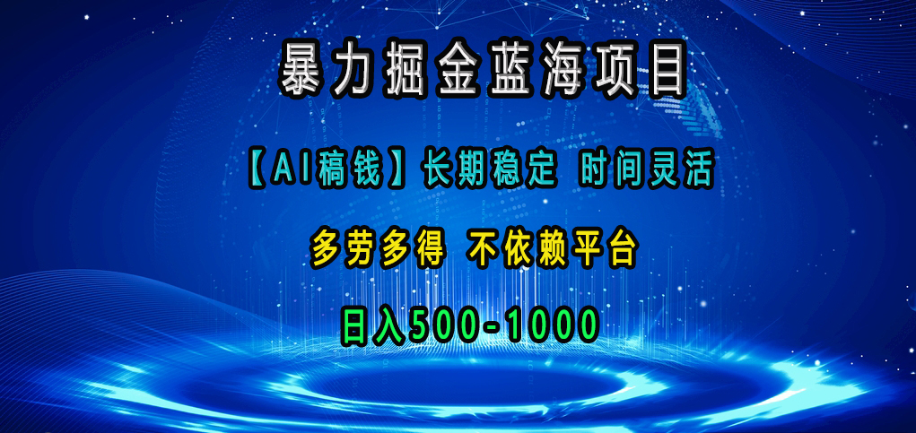 暴力掘金蓝海项目，【AI稿钱】长期稳定，时间灵活，多劳多得，不依赖平台，日入500-1000网创吧-网创项目资源站-副业项目-创业项目-搞钱项目搞钱网创吧