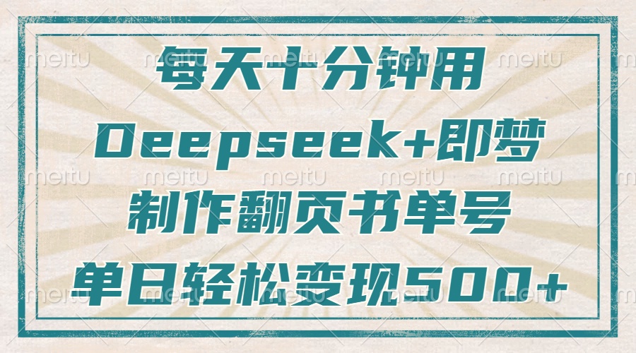 每天十分钟，用Deepseek+即梦，制作翻页书单号，疯狂涨粉，单日轻松变现500+网创吧-网创项目资源站-副业项目-创业项目-搞钱项目搞钱网创吧