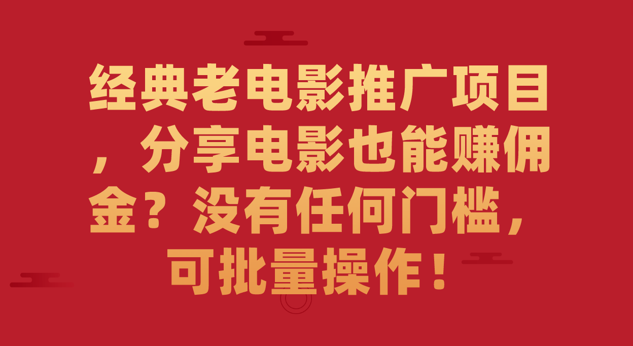 经典老电影推广项目，分享电影也能赚佣金？没有任何门槛，可批量操作！网创吧-网创项目资源站-副业项目-创业项目-搞钱项目搞钱网创吧