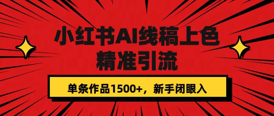 小红书AI线稿上色，精准引流，单条作品变现1500+，新手闭眼入网创吧-网创项目资源站-副业项目-创业项目-搞钱项目搞钱网创吧