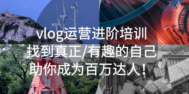vlog运营进阶培训：找到真正/有趣的自己，助你成为百万达人搞钱网创吧-网创项目资源站-副业项目-创业项目-搞钱项目搞钱网创吧