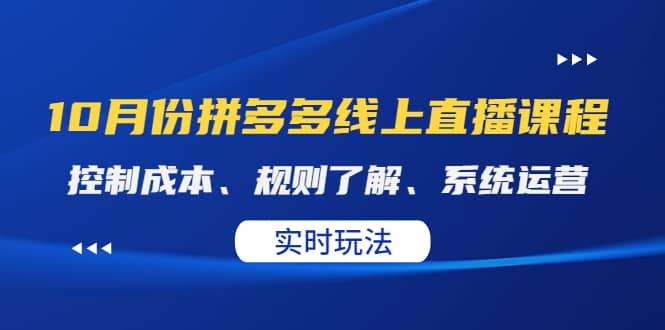 某收费10月份拼多多线上直播课： 控制成本、规则了解、系统运营。实时玩法网创吧-网创项目资源站-副业项目-创业项目-搞钱项目搞钱网创吧