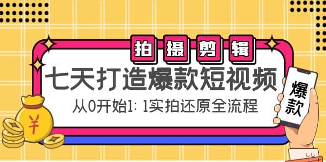 七天打造爆款短视频：拍摄+剪辑实操，从0开始1:1实拍还原实操全流程网创吧-网创项目资源站-副业项目-创业项目-搞钱项目搞钱网创吧