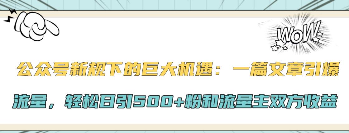 公众号新规下的巨大机遇：轻松日引500+粉和流量主双方收益，一篇文章引爆流量搞钱网创吧-网创项目资源站-副业项目-创业项目-搞钱项目搞钱网创吧