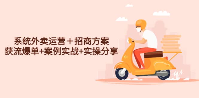系统外卖运营＋招商方案，获流爆单+案例实战+实操分享网创吧-网创项目资源站-副业项目-创业项目-搞钱项目搞钱网创吧