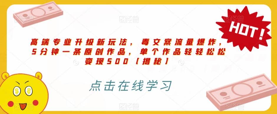 高端专业升级新玩法，毒文案流量爆炸，5分钟一条原创作品，单个作品轻轻松松变现500【揭秘】网创吧-网创项目资源站-副业项目-创业项目-搞钱项目搞钱网创吧