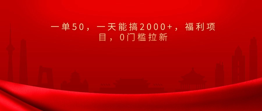 0门槛拉新，一单50，一天能搞2000+，福利项目，搞钱网创吧-网创项目资源站-副业项目-创业项目-搞钱项目搞钱网创吧