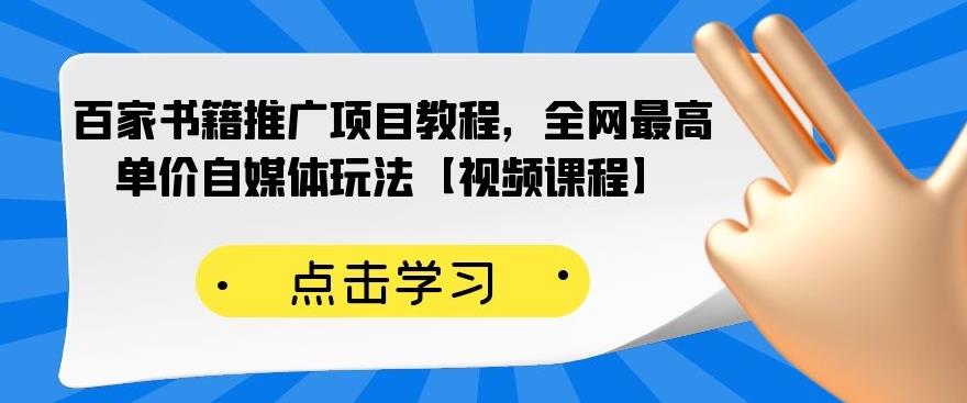 百家书籍推广项目教程，全网最高单价自媒体玩法【视频课程】网创吧-网创项目资源站-副业项目-创业项目-搞钱项目搞钱网创吧