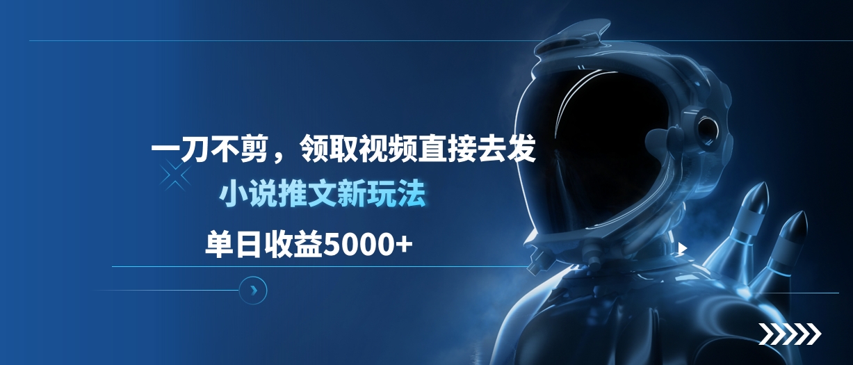 单日收益5000+，小说推文新玩法，一刀不剪，领取视频直接去发网创吧-网创项目资源站-副业项目-创业项目-搞钱项目搞钱网创吧