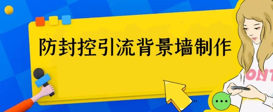 外面收费128防封控引流背景墙制作教程，火爆圈子里的三大防封控引流神器网创吧-网创项目资源站-副业项目-创业项目-搞钱项目搞钱网创吧