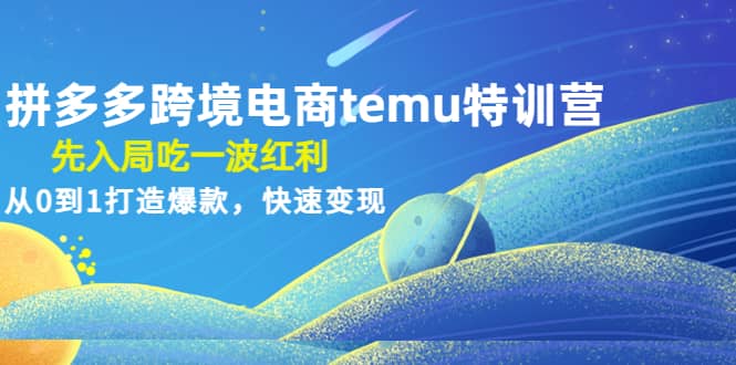 拼多多跨境电商temu特训营：先入局吃一波红利，从0到1打造爆款，快速变现搞钱网创吧-网创项目资源站-副业项目-创业项目-搞钱项目搞钱网创吧