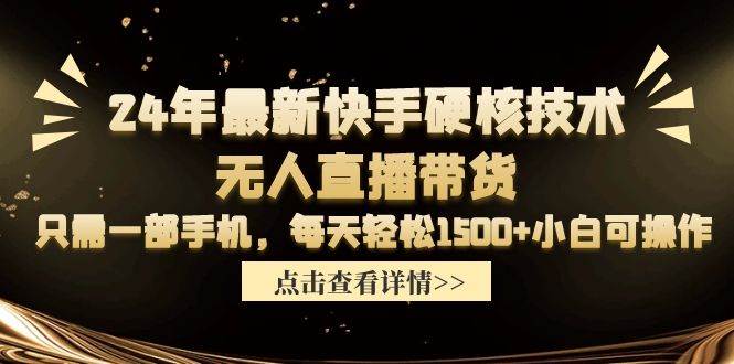 24年最新快手硬核技术无人直播带货，只需一部手机 每天轻松1500+小白可操作搞钱网创吧-网创项目资源站-副业项目-创业项目-搞钱项目搞钱网创吧