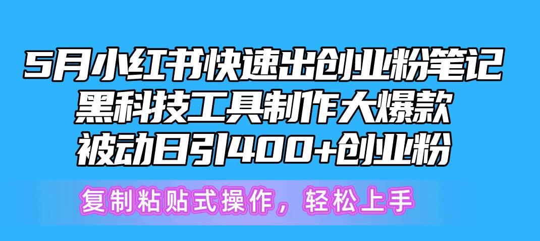 5月小红书快速出创业粉笔记，黑科技工具制作小红书爆款，复制粘贴式操…网创吧-网创项目资源站-副业项目-创业项目-搞钱项目搞钱网创吧