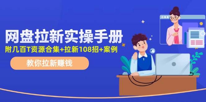 网盘拉新实操手册：教你拉新赚钱（附几百T资源合集+拉新108招+案例）搞钱网创吧-网创项目资源站-副业项目-创业项目-搞钱项目搞钱网创吧