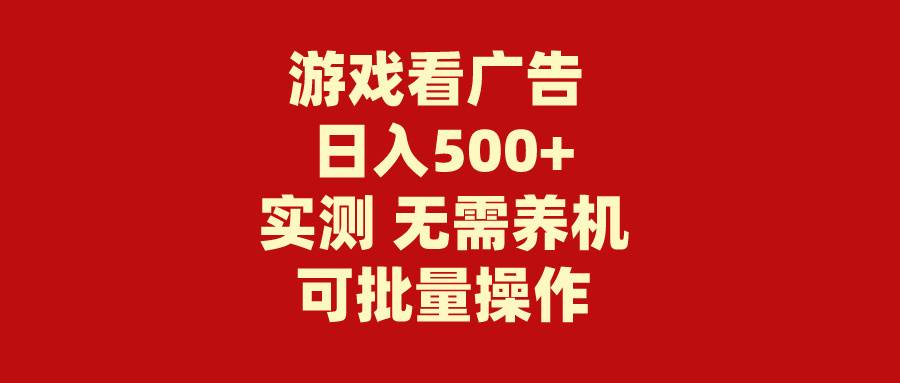 游戏看广告 无需养机 操作简单 没有成本 日入500+搞钱网创吧-网创项目资源站-副业项目-创业项目-搞钱项目搞钱网创吧