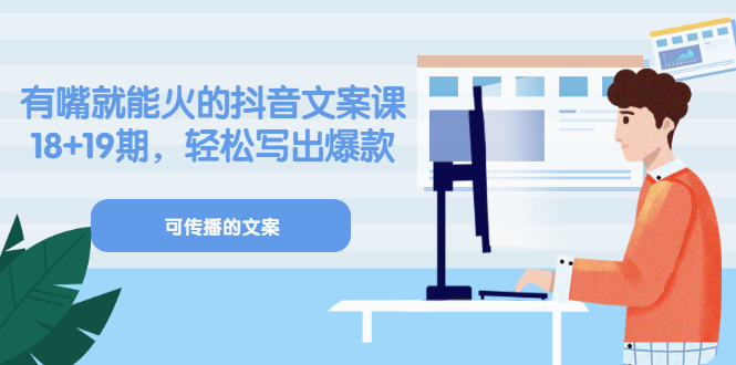 《有嘴就能火的抖音文案课》18+19期，轻松写出爆款可传播文案搞钱网创吧-网创项目资源站-副业项目-创业项目-搞钱项目搞钱网创吧