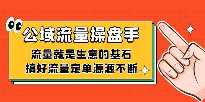 公域流量-操盘手，流量就是生意的基石，搞好流量定单源源不断搞钱网创吧-网创项目资源站-副业项目-创业项目-搞钱项目搞钱网创吧
