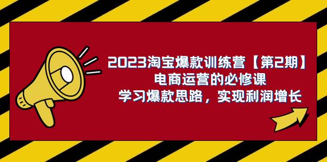 2023淘宝爆款训练营【第2期】电商运营的必修课，学习爆款思路 实现利润增长网创吧-网创项目资源站-副业项目-创业项目-搞钱项目搞钱网创吧