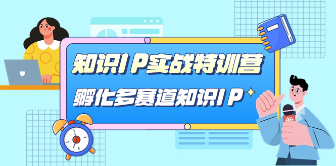 知识IP实战特训营，孵化-多赛道知识IP（33节课）搞钱网创吧-网创项目资源站-副业项目-创业项目-搞钱项目搞钱网创吧
