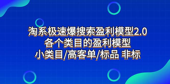 淘系极速爆搜索盈利模型2.0，各个类目的盈利模型，小类目/高客单/标品 非标搞钱网创吧-网创项目资源站-副业项目-创业项目-搞钱项目搞钱网创吧