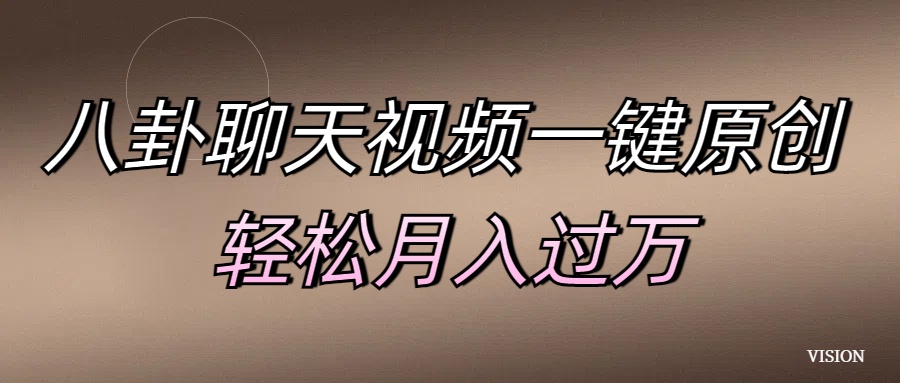 八卦聊天视频一键原创 轻松月入过万网创吧-网创项目资源站-副业项目-创业项目-搞钱项目搞钱网创吧
