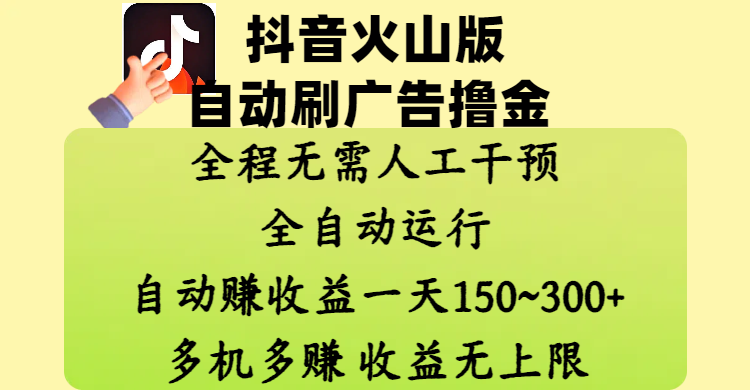 抖音火山版自动刷广告撸金 ，全程脱离人工自动运行，自动赚收益，一天150~300，多机多赚，收益无上限搞钱网创吧-网创项目资源站-副业项目-创业项目-搞钱项目搞钱网创吧