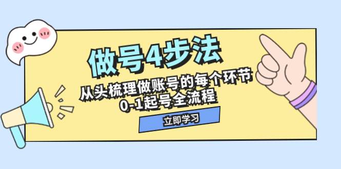 做号4步法，从头梳理做账号的每个环节，0-1起号全流程（44节课）搞钱网创吧-网创项目资源站-副业项目-创业项目-搞钱项目搞钱网创吧