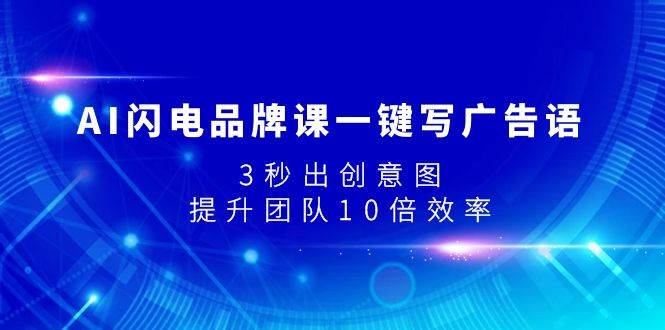AI闪电品牌课一键写广告语，3秒出创意图，提升团队10倍效率网创吧-网创项目资源站-副业项目-创业项目-搞钱项目搞钱网创吧