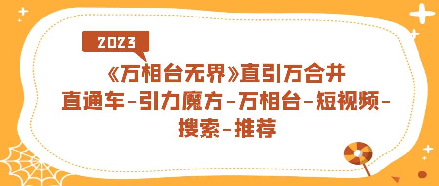 《万相台-无界》直引万合并，直通车-引力魔方-万相台-短视频-搜索-推荐搞钱网创吧-网创项目资源站-副业项目-创业项目-搞钱项目搞钱网创吧