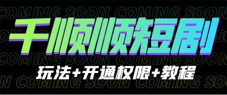 收费800多的千顺顺短剧玩法+开通权限+教程网创吧-网创项目资源站-副业项目-创业项目-搞钱项目搞钱网创吧