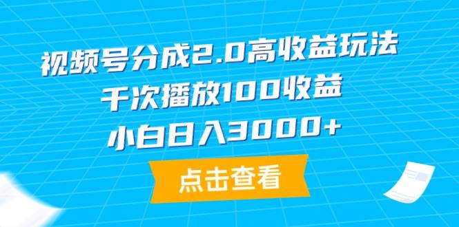 视频号分成2.0高收益玩法，千次播放100收益，小白日入3000+网创吧-网创项目资源站-副业项目-创业项目-搞钱项目搞钱网创吧
