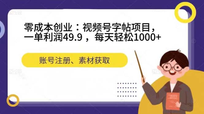 零成本创业：视频号字帖项目，一单利润49.9 ，每天轻松1000+搞钱网创吧-网创项目资源站-副业项目-创业项目-搞钱项目搞钱网创吧