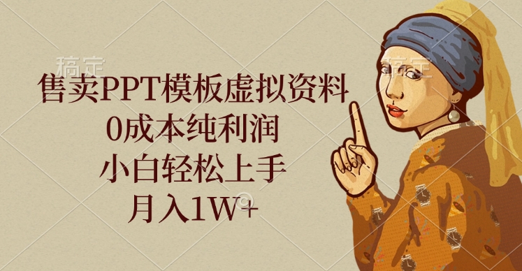 售卖PPT模板虚拟资料，0成本纯利润，小白轻松上手，月入1W+搞钱网创吧-网创项目资源站-副业项目-创业项目-搞钱项目搞钱网创吧