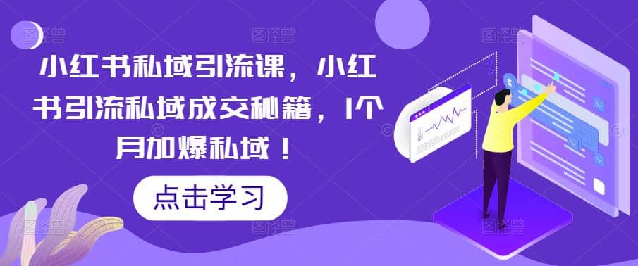 小红书私域引流课，小红书引流私域成交秘籍，1个月加爆私域网创吧-网创项目资源站-副业项目-创业项目-搞钱项目搞钱网创吧