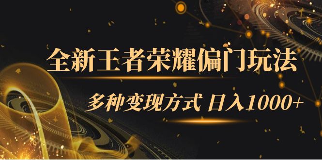 全新王者荣耀偏门玩法，多种变现方式 一天1000+小白闭眼入（附1000G教材）搞钱网创吧-网创项目资源站-副业项目-创业项目-搞钱项目搞钱网创吧