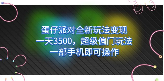 蛋仔派对全新玩法变现，一天3500，超级偏门玩法，一部手机即可操作网创吧-网创项目资源站-副业项目-创业项目-搞钱项目搞钱网创吧