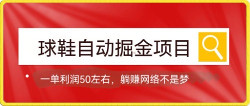 球鞋自动掘金项目，0投资，每单利润50+躺赚变现不是梦搞钱网创吧-网创项目资源站-副业项目-创业项目-搞钱项目搞钱网创吧