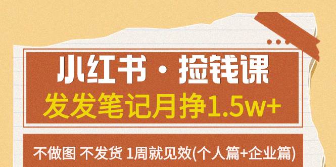 小红书·捡钱课 发发笔记月挣1.5w+不做图 不发货 1周就见效(个人篇+企业篇)搞钱网创吧-网创项目资源站-副业项目-创业项目-搞钱项目搞钱网创吧