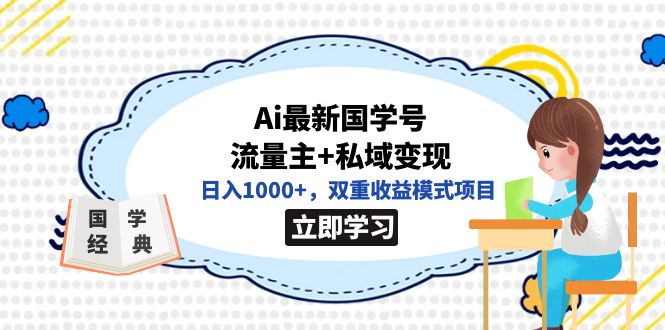 全网首发Ai最新国学号流量主+私域变现，日入1000+，双重收益模式项目网创吧-网创项目资源站-副业项目-创业项目-搞钱项目搞钱网创吧