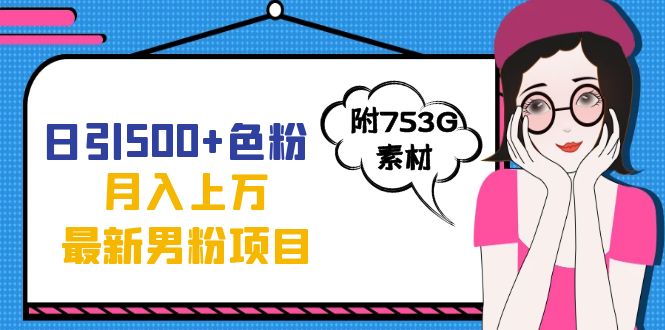 日引500+色粉轻松月入上万九月份最新男粉项目（附753G素材）网创吧-网创项目资源站-副业项目-创业项目-搞钱项目搞钱网创吧