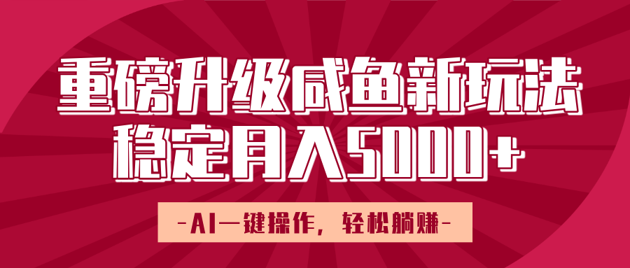 重磅升级咸鱼新玩法，AI一键操作，轻松躺赚，稳定月入5000+搞钱网创吧-网创项目资源站-副业项目-创业项目-搞钱项目搞钱网创吧