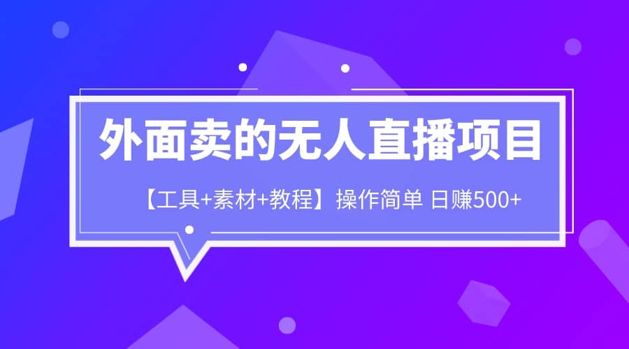 外面卖1980的无人直播项目【工具+素材+教程】日赚500+网创吧-网创项目资源站-副业项目-创业项目-搞钱项目搞钱网创吧