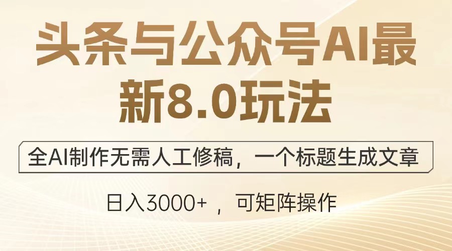 头条与公众号AI最新8.0玩法，全AI制作无需人工修稿，一个标题生成文章，日入3000+网创吧-网创项目资源站-副业项目-创业项目-搞钱项目搞钱网创吧