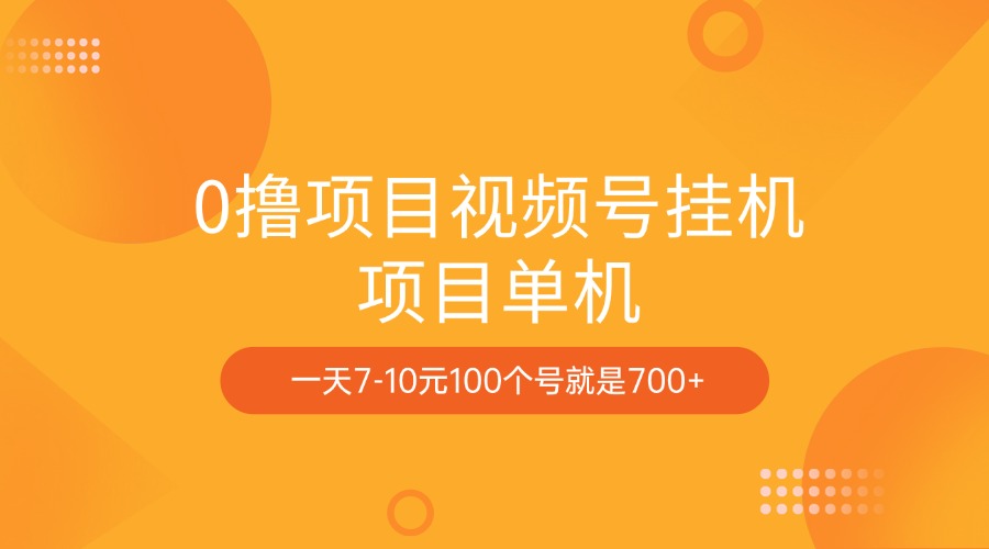 0撸项目视频号挂机项目单机一天7-10元100个号就是700+搞钱网创吧-网创项目资源站-副业项目-创业项目-搞钱项目搞钱网创吧