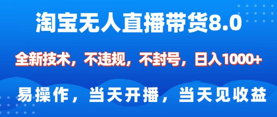淘宝无人直播带货8.0    全新技术，不违规，不封号，纯小白易操作，当天开播，当天见收益，日入1000+搞钱网创吧-网创项目资源站-副业项目-创业项目-搞钱项目搞钱网创吧